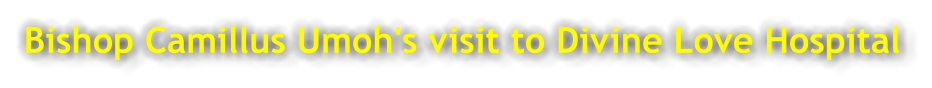 Bishop Camillus Umoh's visit to Divine Love Hospital
